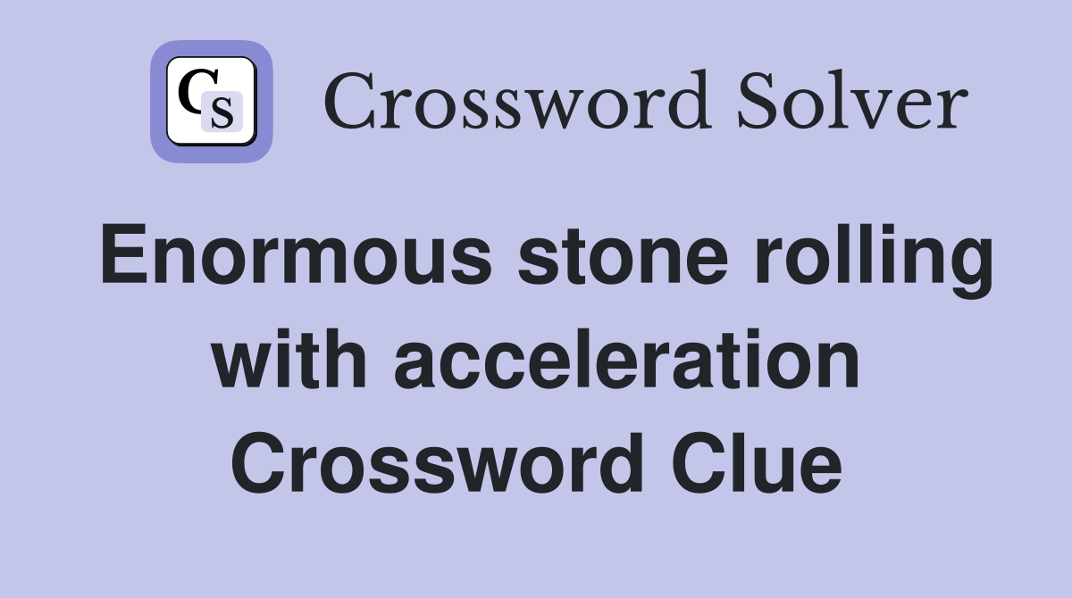 Enormous stone rolling with acceleration Crossword Clue