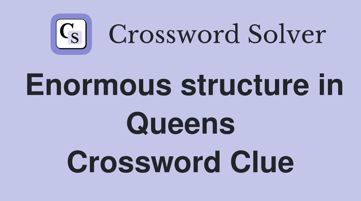 Enormous structure in Queens Crossword Clue