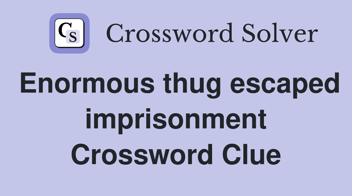Enormous thug escaped imprisonment Crossword Clue