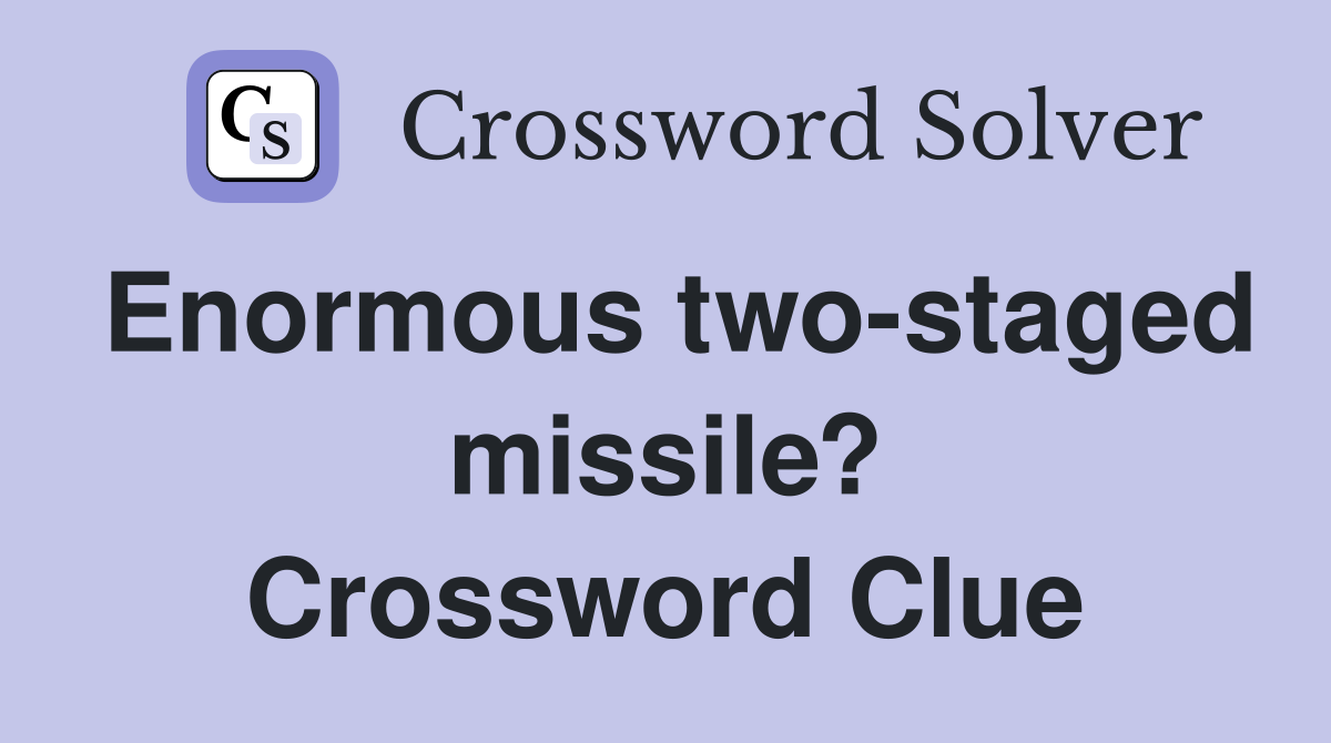 Enormous two-staged missile? Crossword Clue