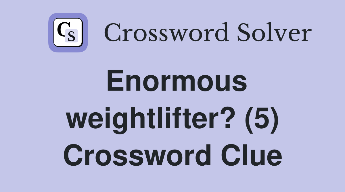 Enormous weightlifter? (5) Crossword Clue