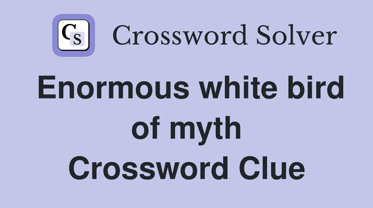Enormous white bird of myth Crossword Clue