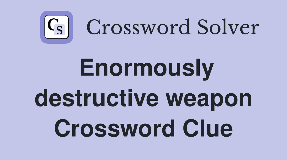 Enormously destructive weapon Crossword Clue