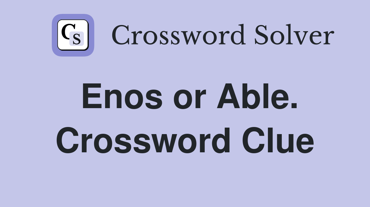 Enos or Able. Crossword Clue