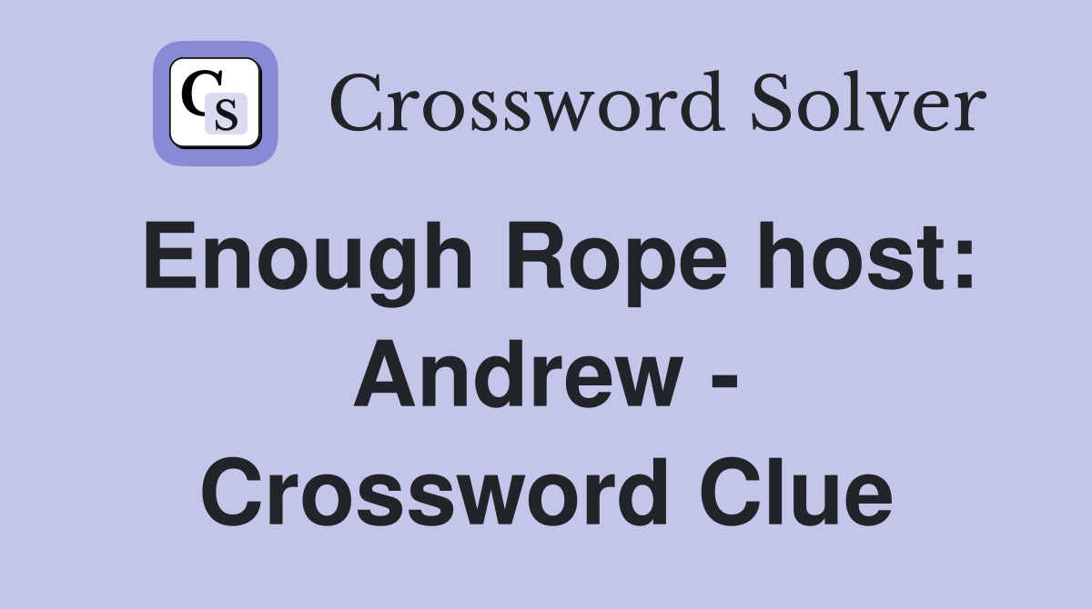 Enough Rope host: Andrew - Crossword Clue