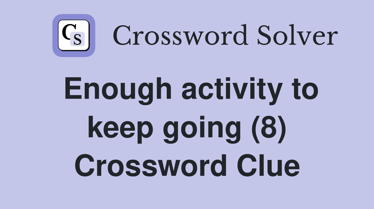 Enough activity to keep going (8) Crossword Clue