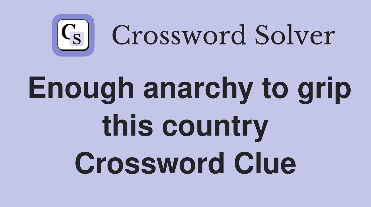 Enough anarchy to grip this country Crossword Clue