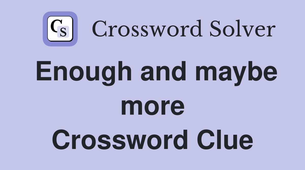 Enough and maybe more Crossword Clue
