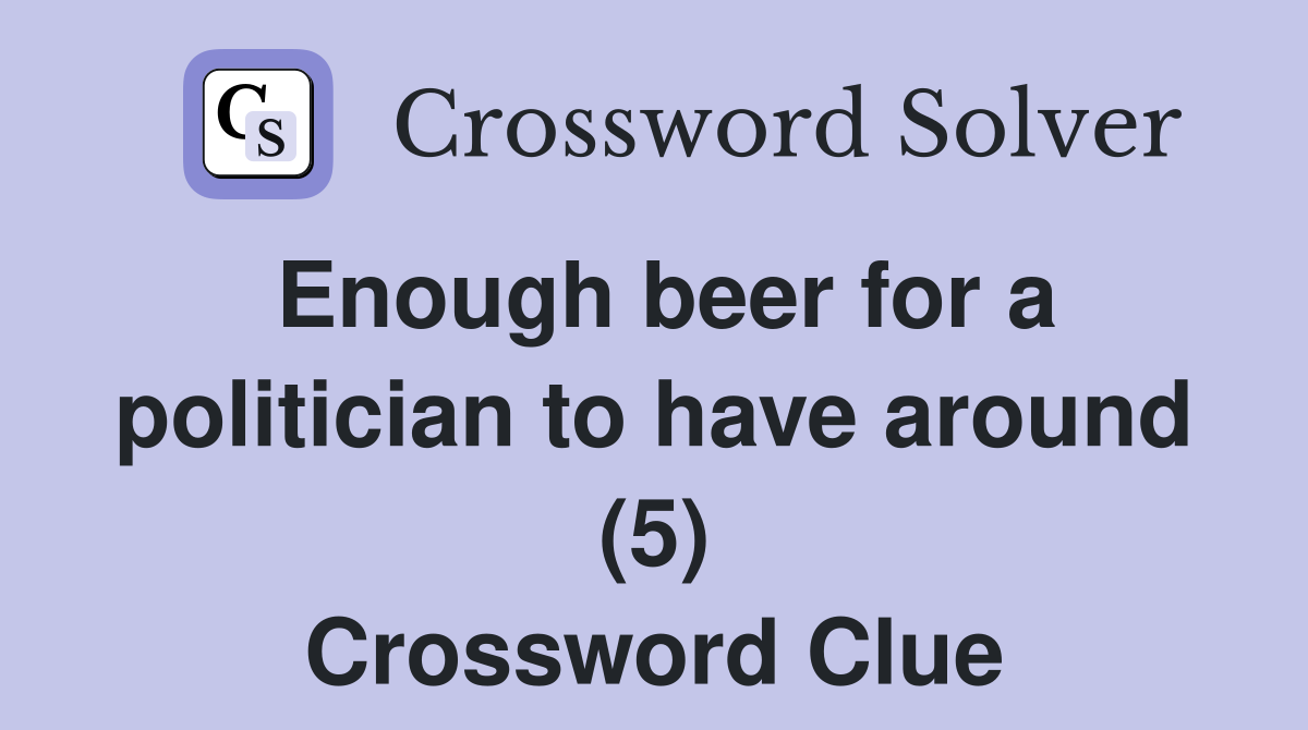 Enough beer for a politician to have around (5) Crossword Clue