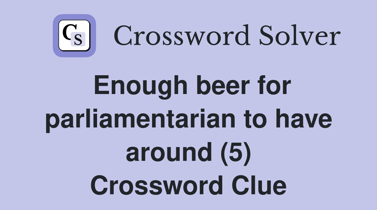 Enough beer for parliamentarian to have around (5) Crossword Clue