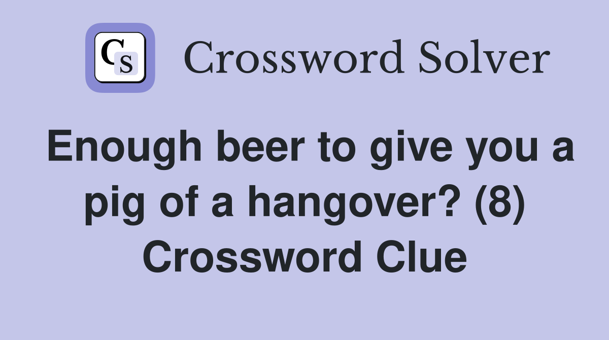 Enough beer to give you a pig of a hangover? (8) Crossword Clue