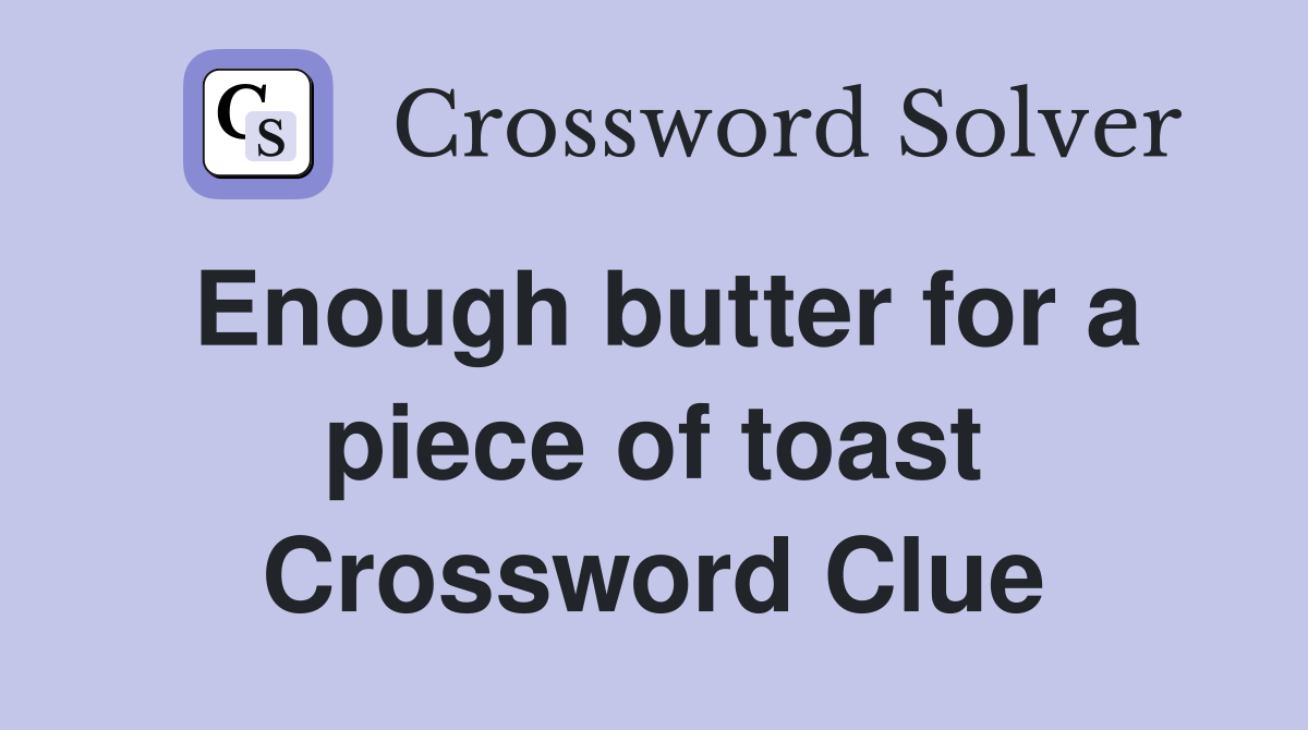 Enough butter for a piece of toast Crossword Clue