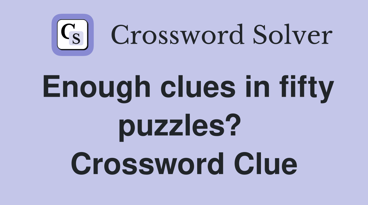 Enough clues in fifty puzzles?  Crossword Clue