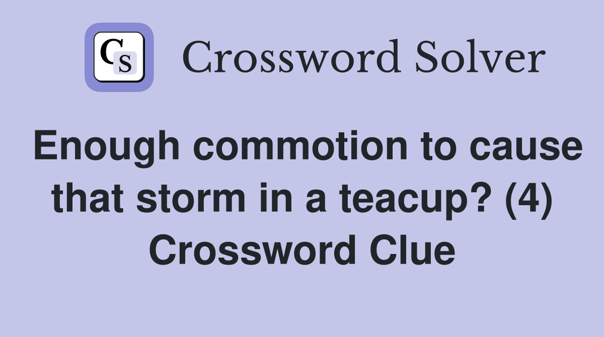 Enough commotion to cause that storm in a teacup? (4) Crossword Clue