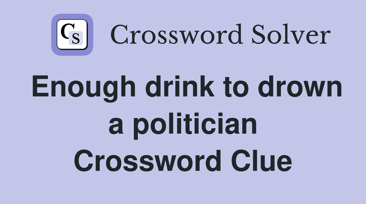 Enough drink to drown a politician Crossword Clue