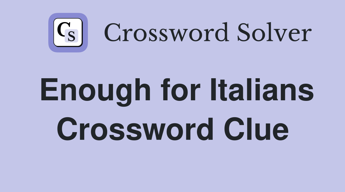 Enough for Italians Crossword Clue