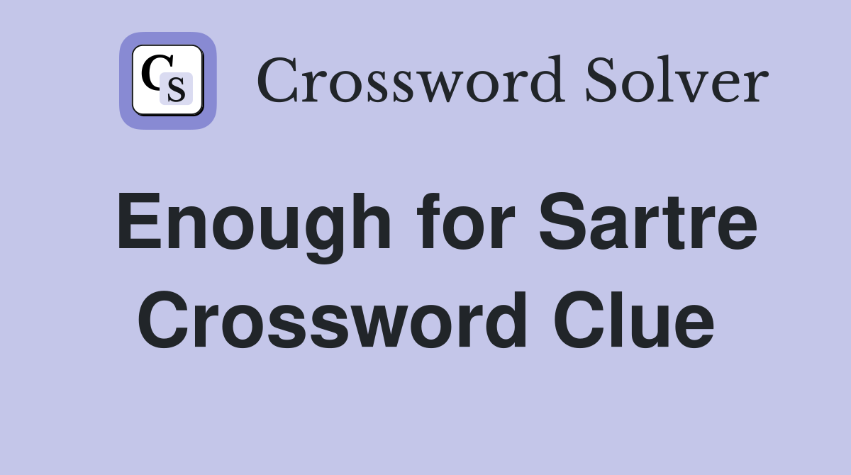 Enough for Sartre Crossword Clue