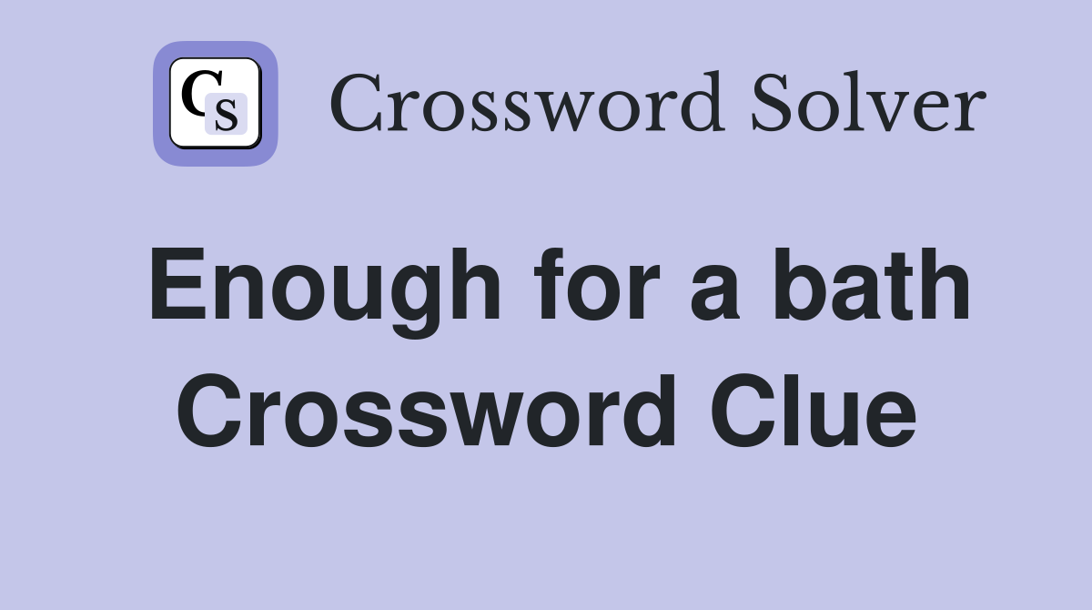Enough for a bath Crossword Clue