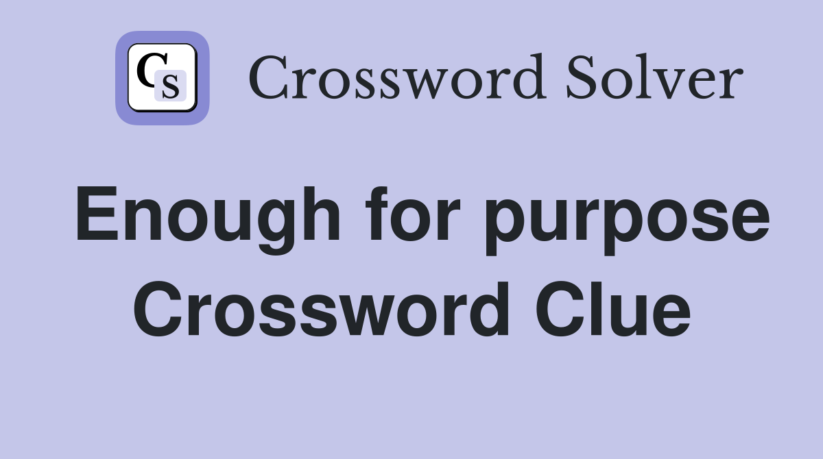 Enough for purpose Crossword Clue