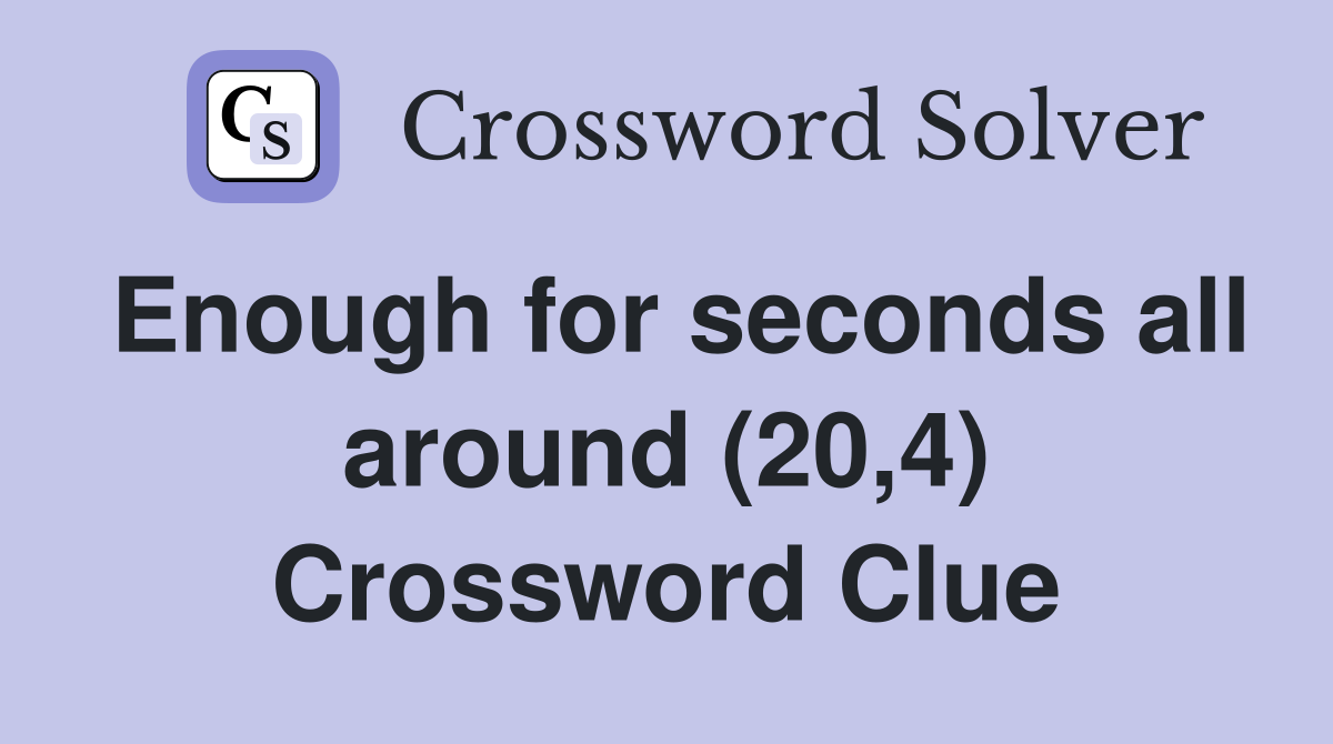 Enough for seconds all around (20,4) Crossword Clue