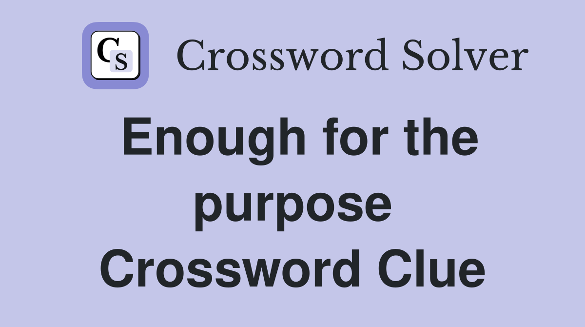 Enough for the purpose Crossword Clue