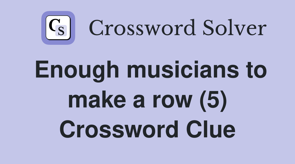Enough musicians to make a row (5) Crossword Clue