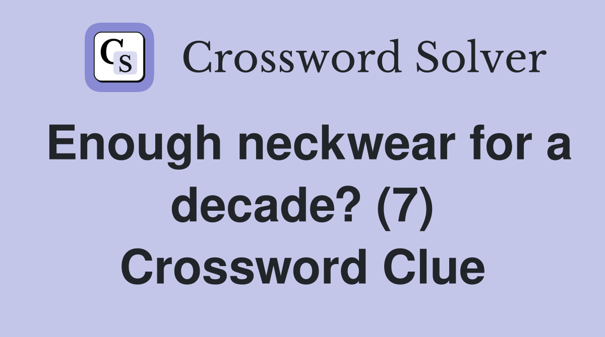 Enough neckwear for a decade? (7) Crossword Clue