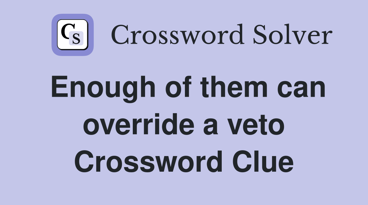 Enough of them can override a veto Crossword Clue