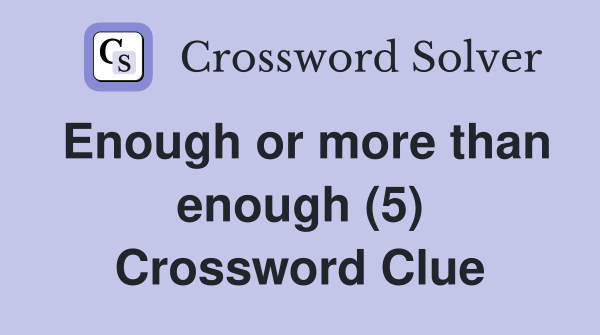 Enough or more than enough (5) Crossword Clue