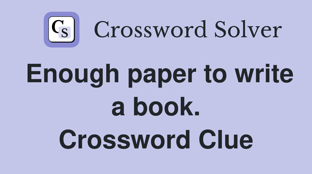 Enough paper to write a book. Crossword Clue