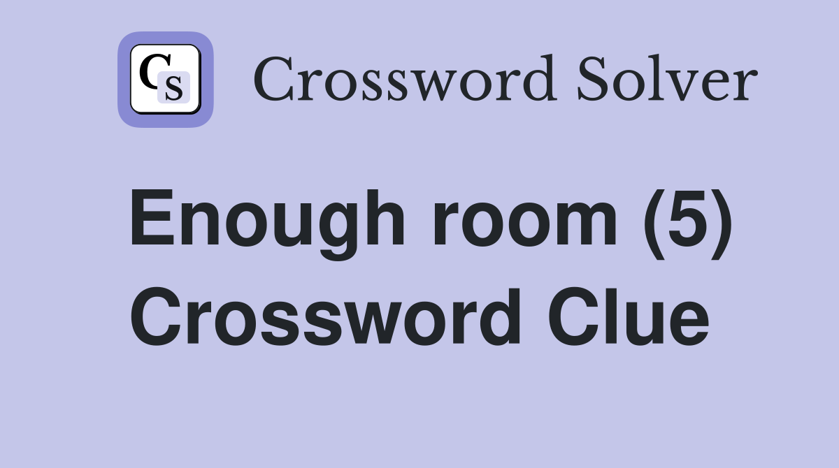 Enough room (5) Crossword Clue