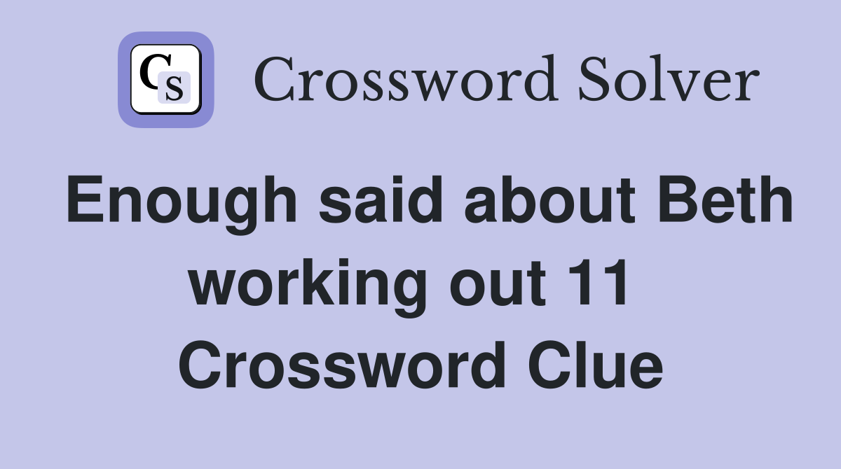 Enough said about Beth working out 11  Crossword Clue