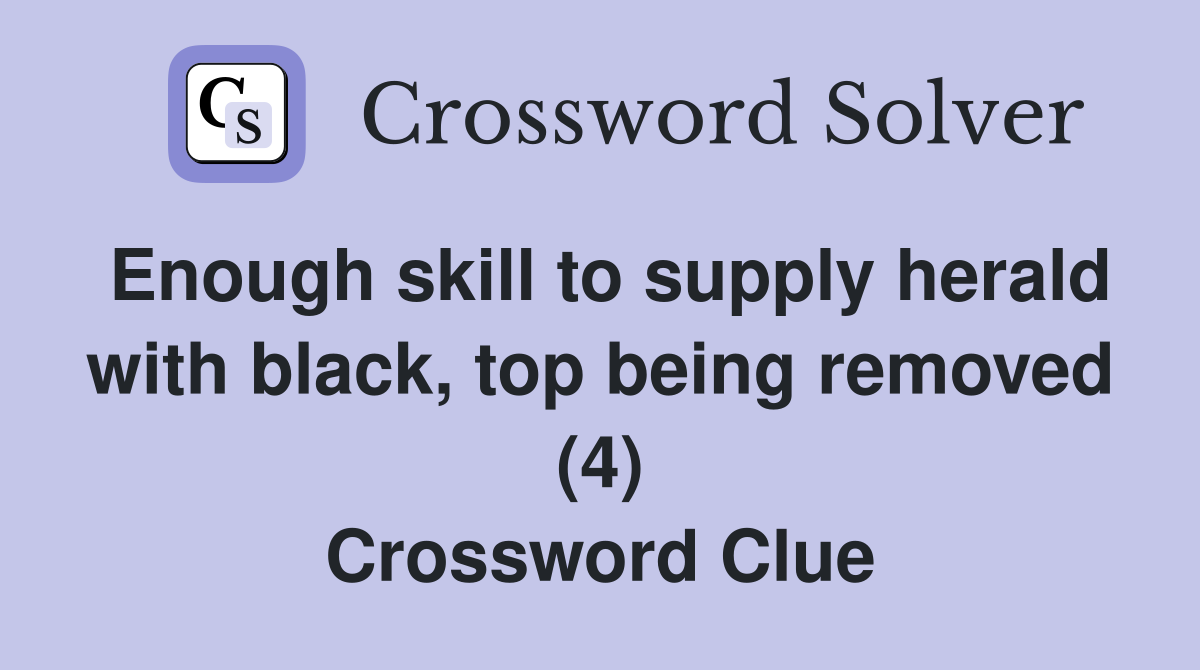 Enough skill to supply herald with black, top being removed (4) Crossword Clue