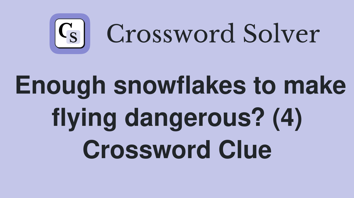 Enough snowflakes to make flying dangerous? (4) Crossword Clue