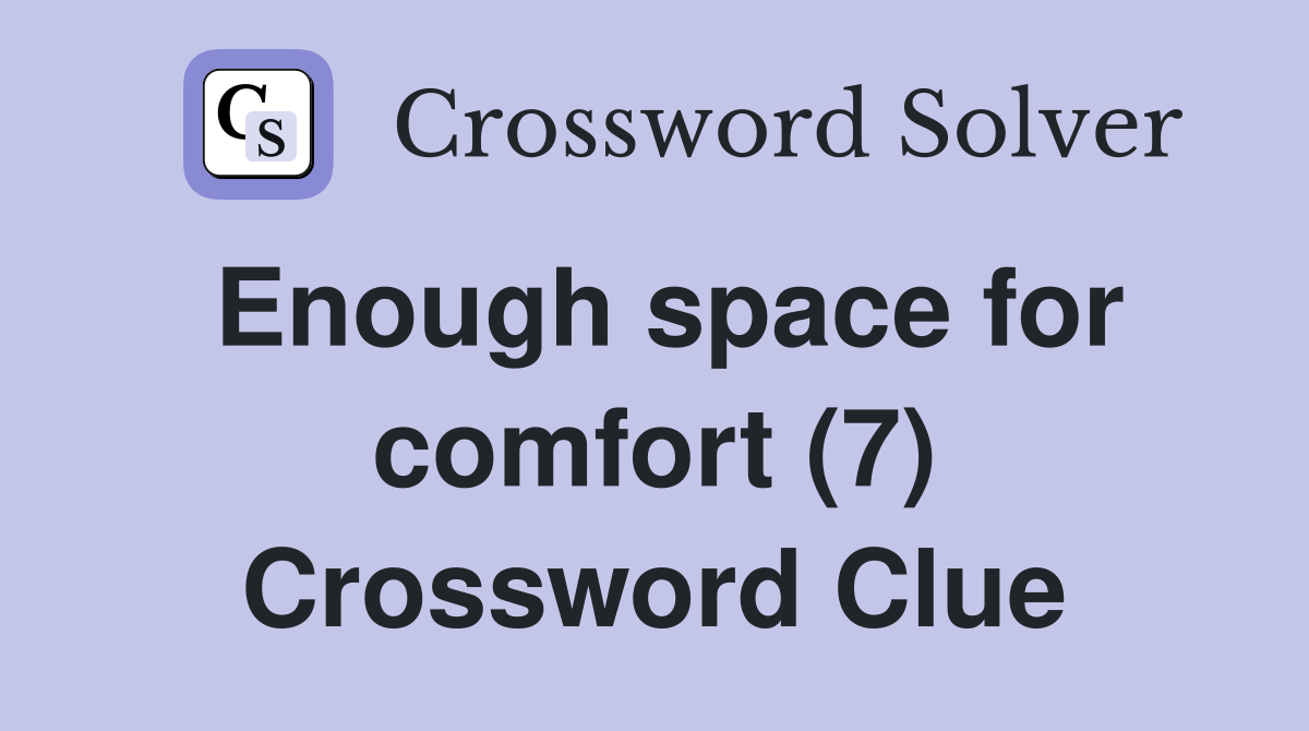 Enough space for comfort (7) Crossword Clue