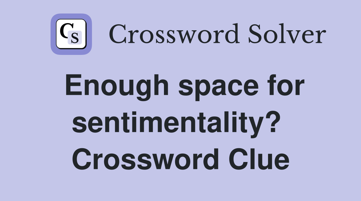 Enough space for sentimentality?  Crossword Clue