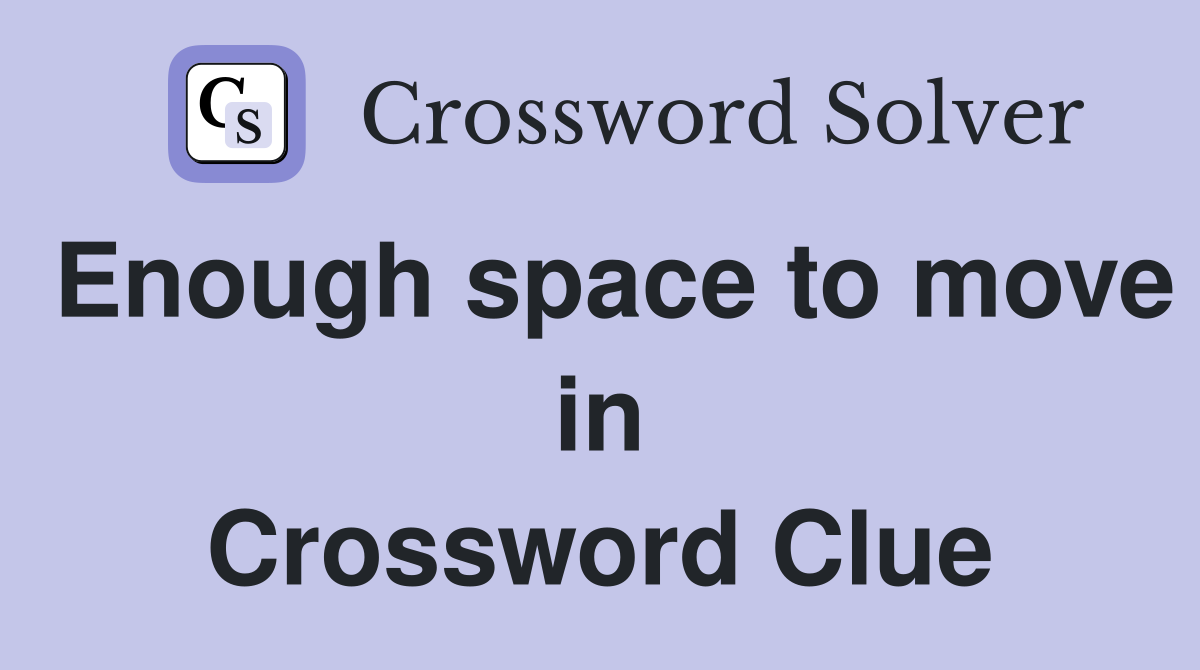 Enough space to move in Crossword Clue