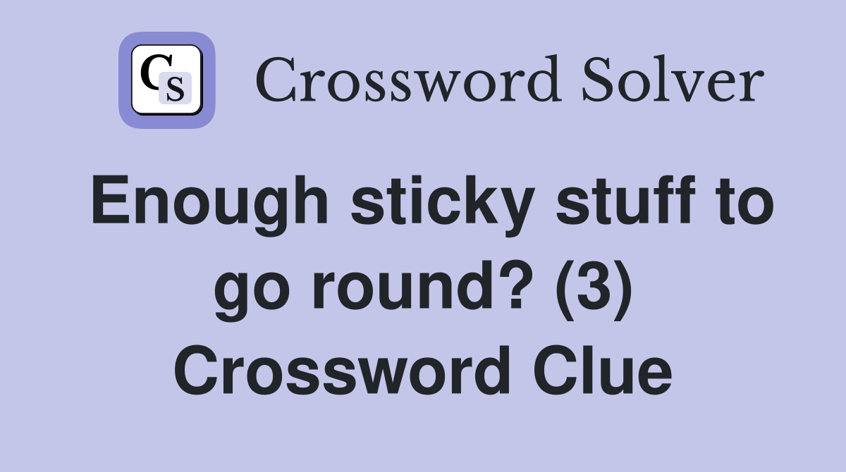 Enough sticky stuff to go round? (3) Crossword Clue
