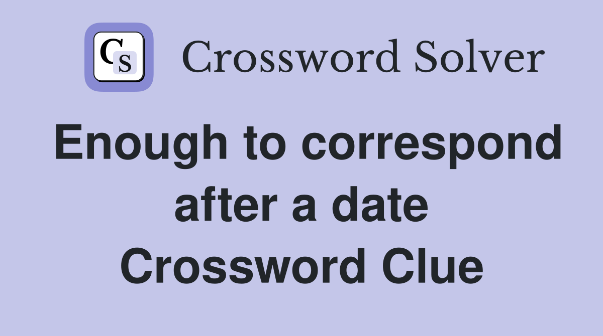 Enough to correspond after a date Crossword Clue