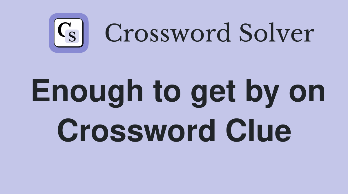Enough to get by on Crossword Clue