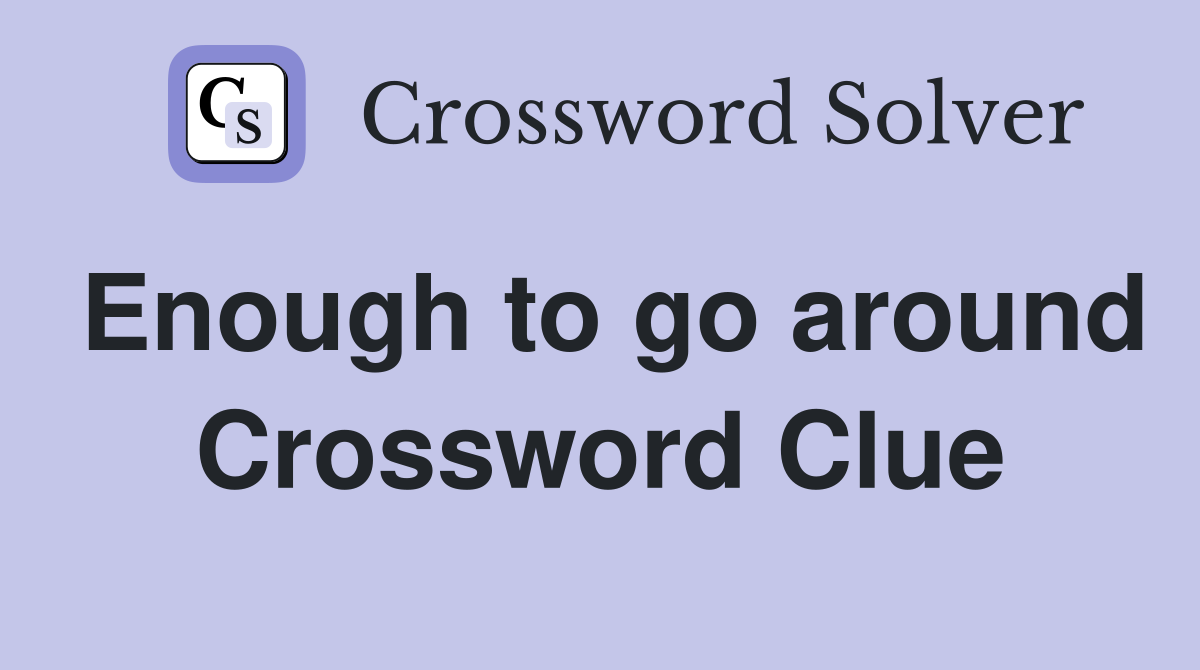 Enough to go around Crossword Clue