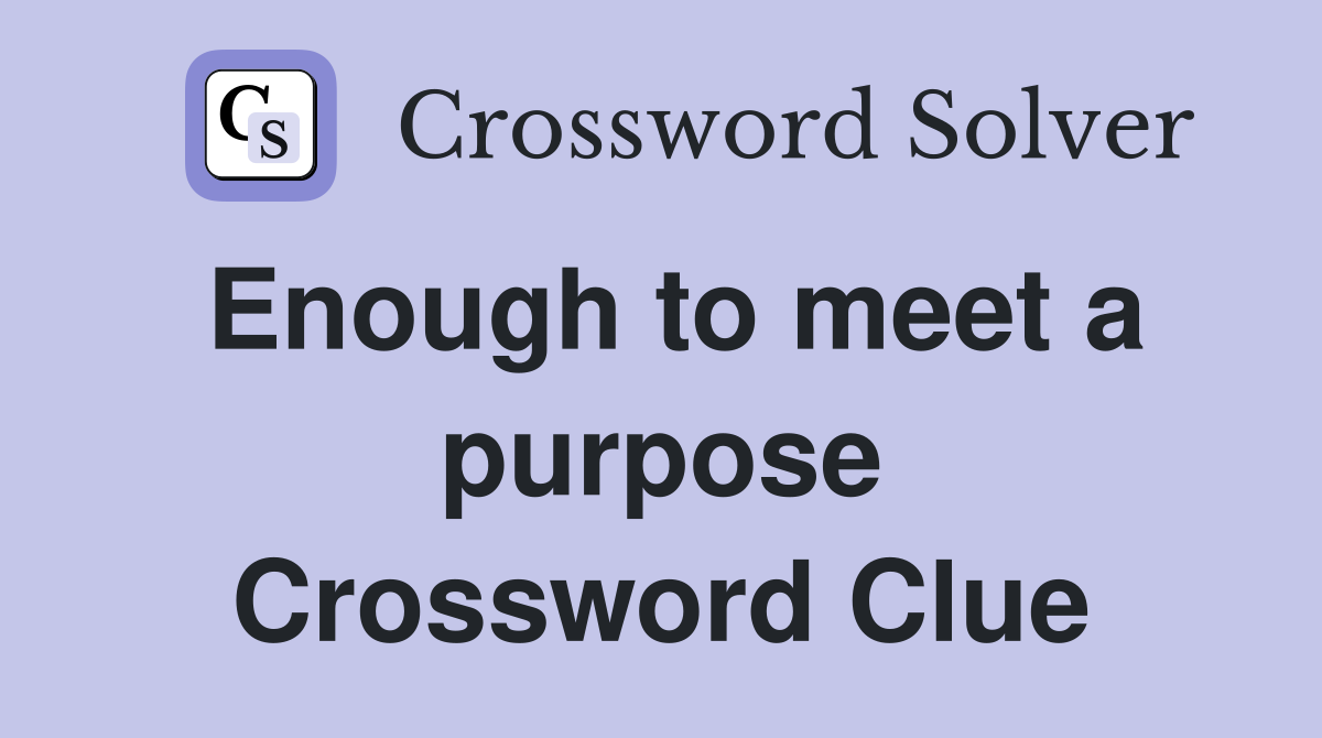 Enough to meet a purpose Crossword Clue
