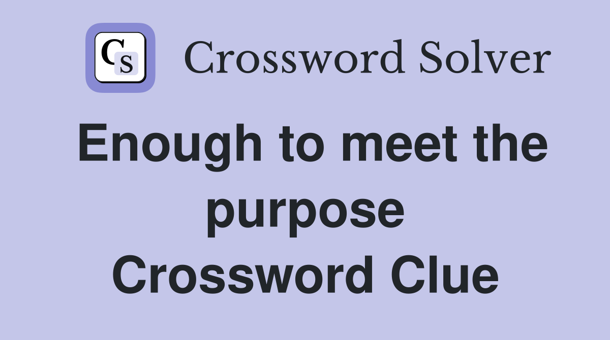 Enough to meet the purpose Crossword Clue