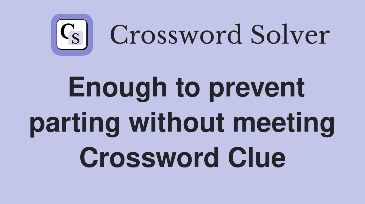 Enough to prevent parting without meeting Crossword Clue