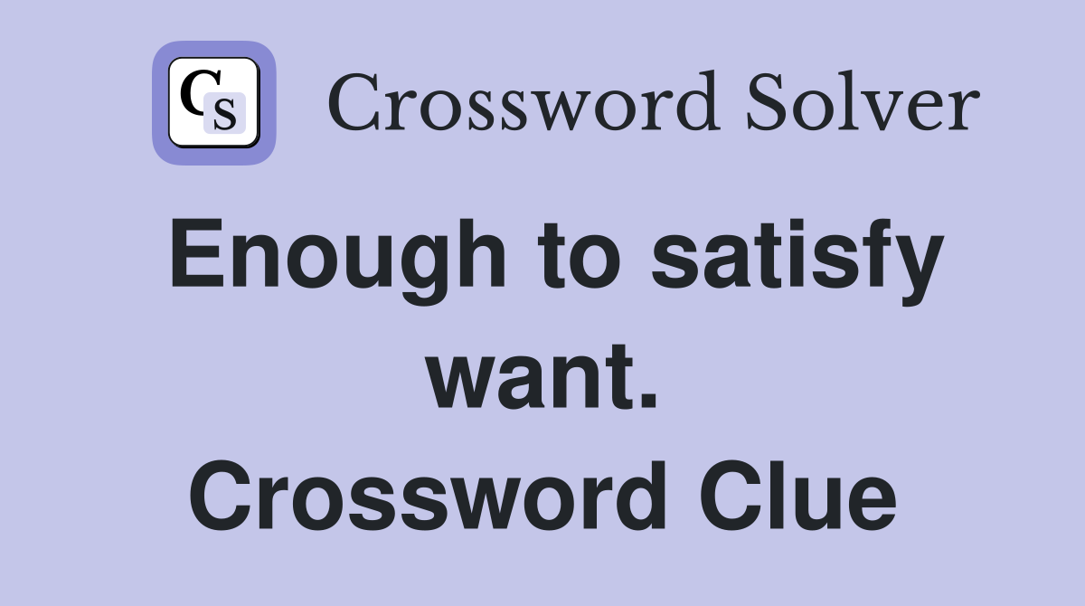Enough to satisfy want. Crossword Clue
