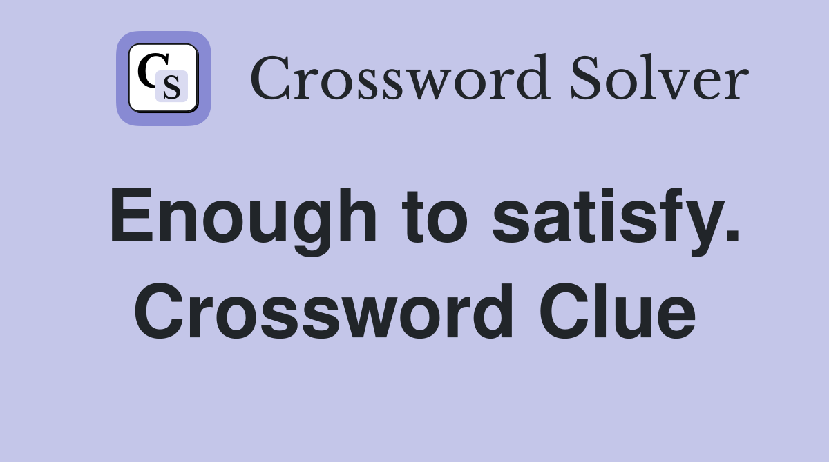 Enough to satisfy. Crossword Clue