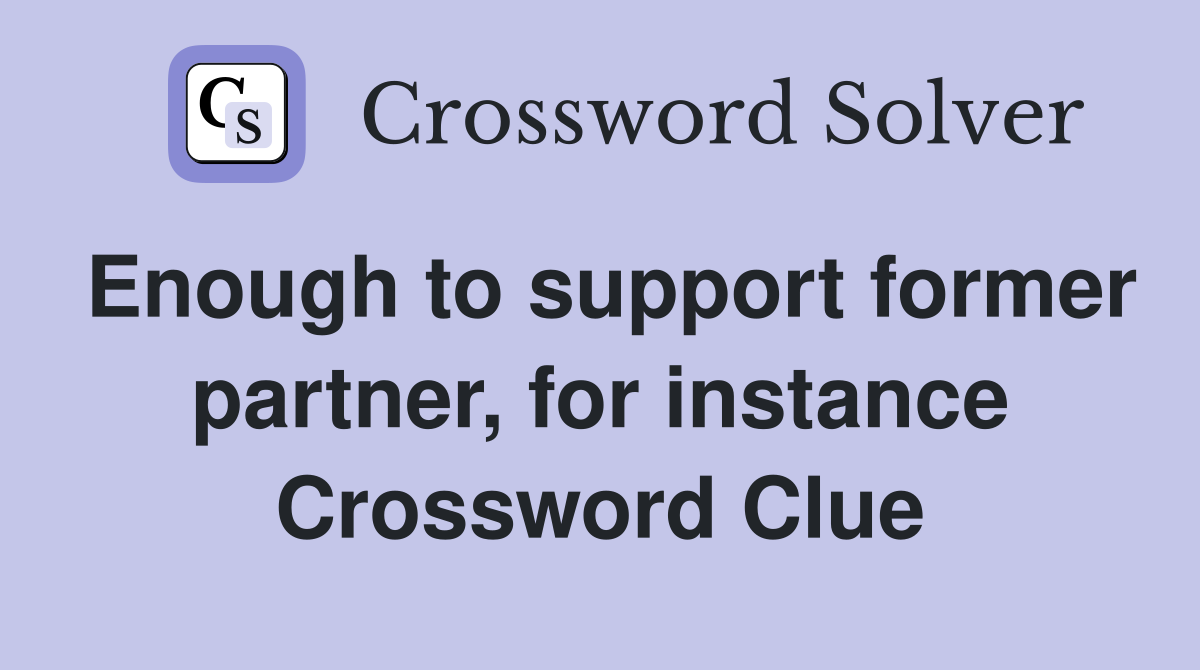 Enough to support former partner, for instance Crossword Clue