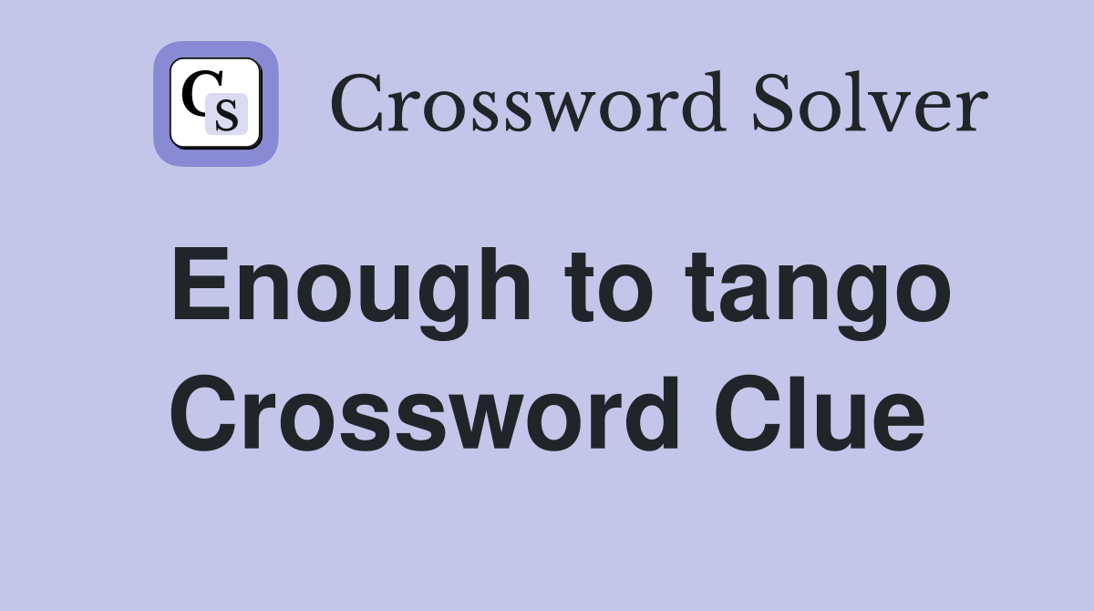 Enough to tango Crossword Clue