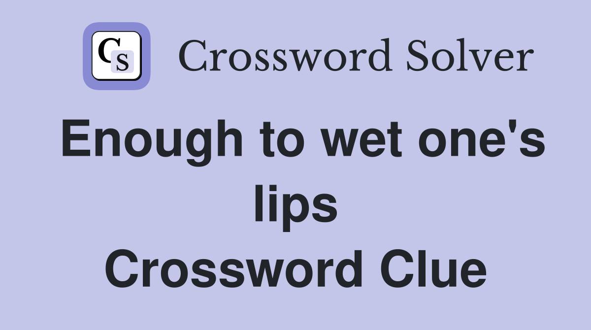Enough to wet one's lips Crossword Clue
