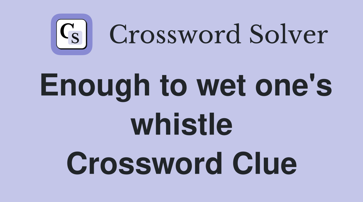 Enough to wet one's whistle Crossword Clue